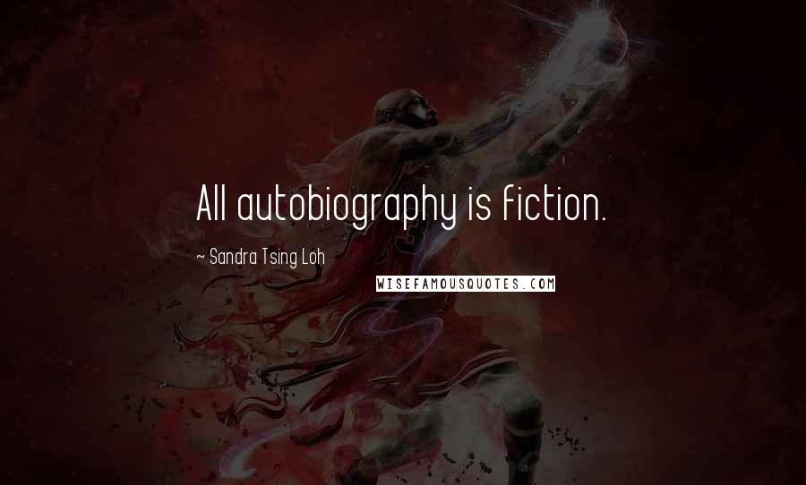 Sandra Tsing Loh Quotes: All autobiography is fiction.