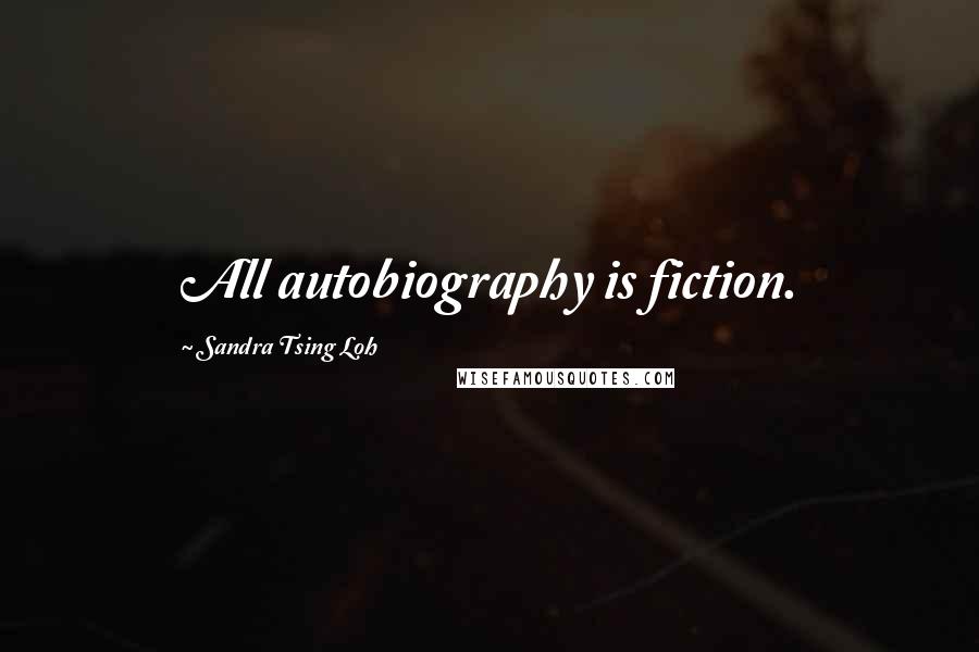 Sandra Tsing Loh Quotes: All autobiography is fiction.