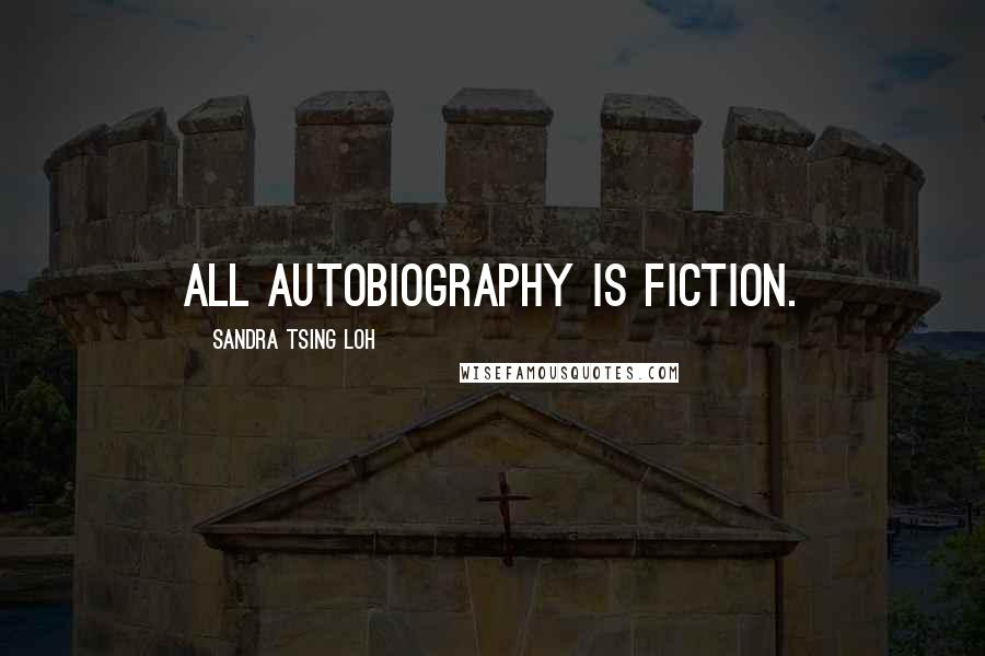 Sandra Tsing Loh Quotes: All autobiography is fiction.