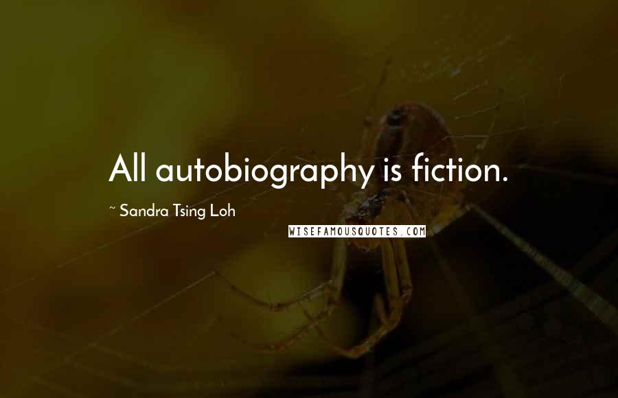 Sandra Tsing Loh Quotes: All autobiography is fiction.