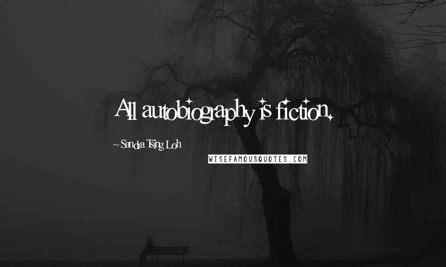 Sandra Tsing Loh Quotes: All autobiography is fiction.