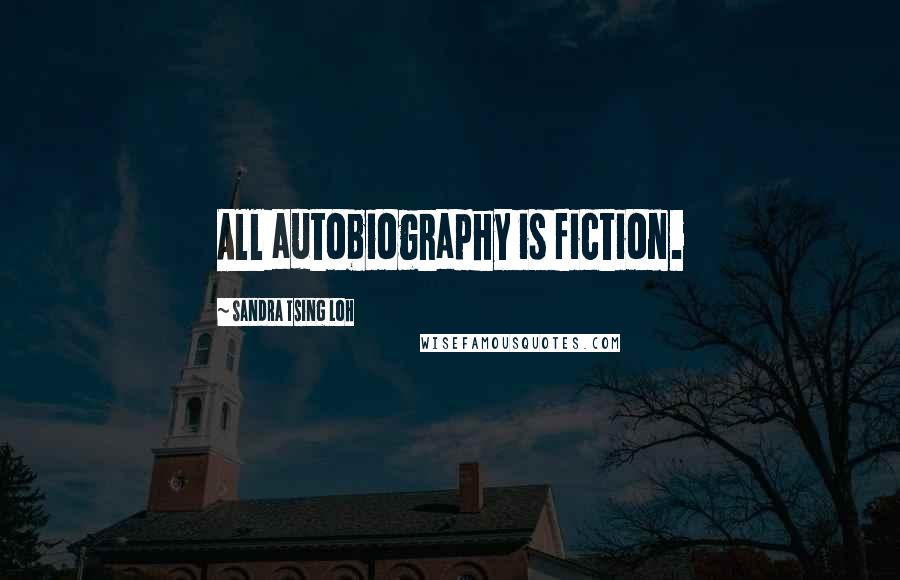 Sandra Tsing Loh Quotes: All autobiography is fiction.