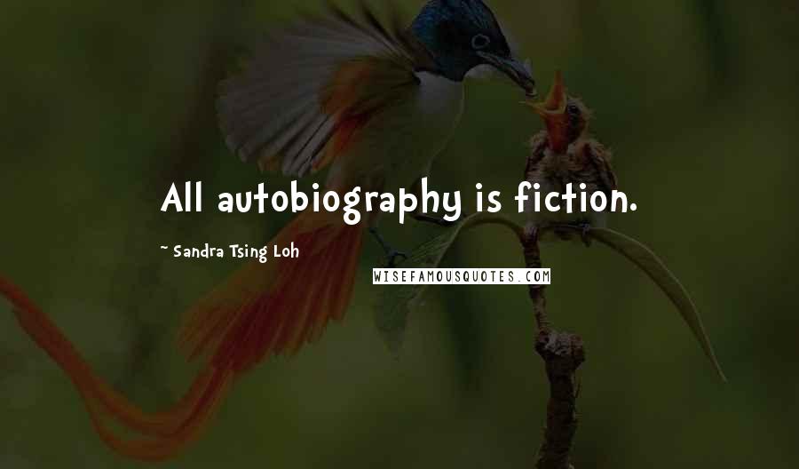 Sandra Tsing Loh Quotes: All autobiography is fiction.