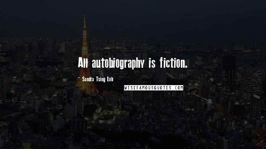 Sandra Tsing Loh Quotes: All autobiography is fiction.