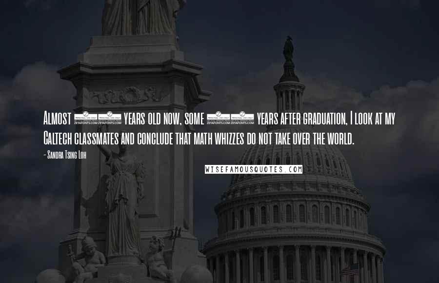 Sandra Tsing Loh Quotes: Almost 50 years old now, some 30 years after graduation, I look at my Caltech classmates and conclude that math whizzes do not take over the world.