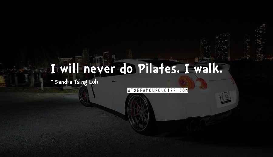 Sandra Tsing Loh Quotes: I will never do Pilates. I walk.