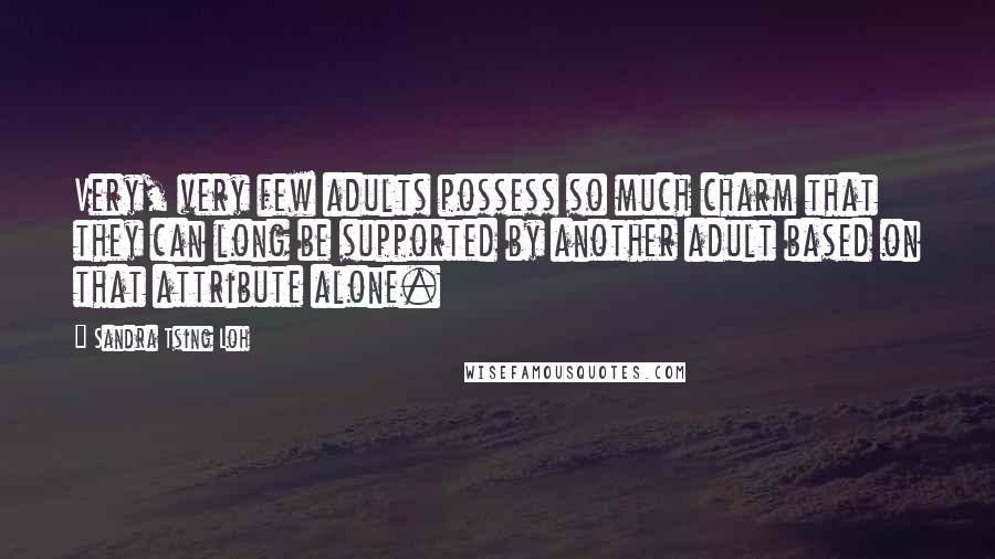 Sandra Tsing Loh Quotes: Very, very few adults possess so much charm that they can long be supported by another adult based on that attribute alone.