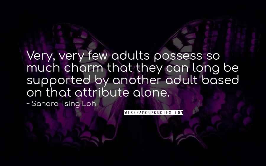 Sandra Tsing Loh Quotes: Very, very few adults possess so much charm that they can long be supported by another adult based on that attribute alone.