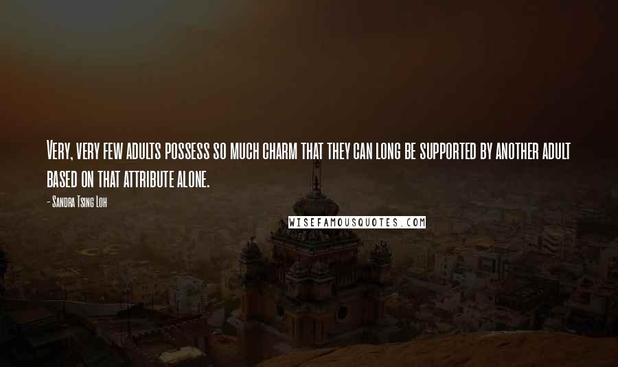 Sandra Tsing Loh Quotes: Very, very few adults possess so much charm that they can long be supported by another adult based on that attribute alone.