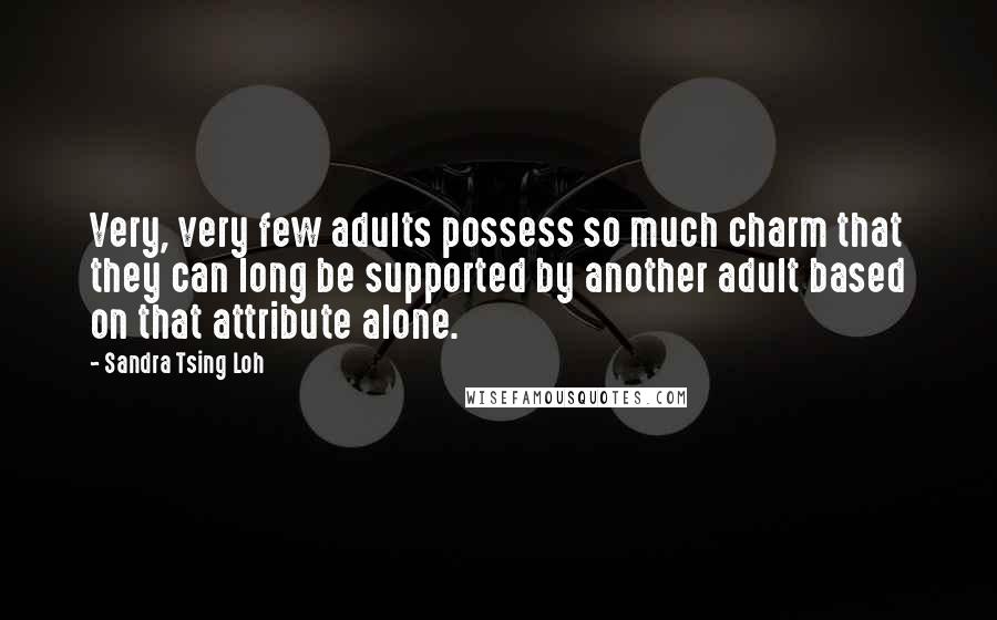 Sandra Tsing Loh Quotes: Very, very few adults possess so much charm that they can long be supported by another adult based on that attribute alone.