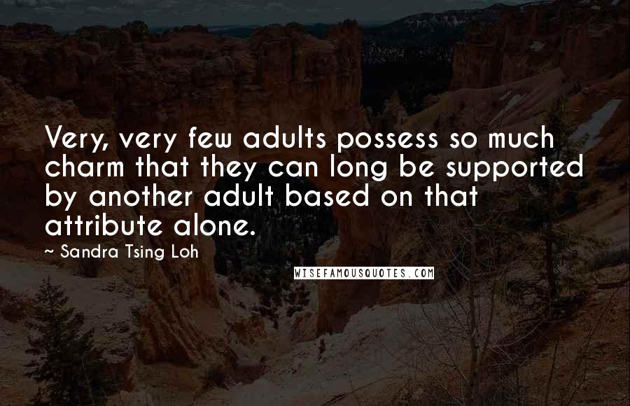 Sandra Tsing Loh Quotes: Very, very few adults possess so much charm that they can long be supported by another adult based on that attribute alone.