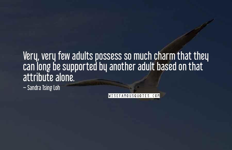 Sandra Tsing Loh Quotes: Very, very few adults possess so much charm that they can long be supported by another adult based on that attribute alone.