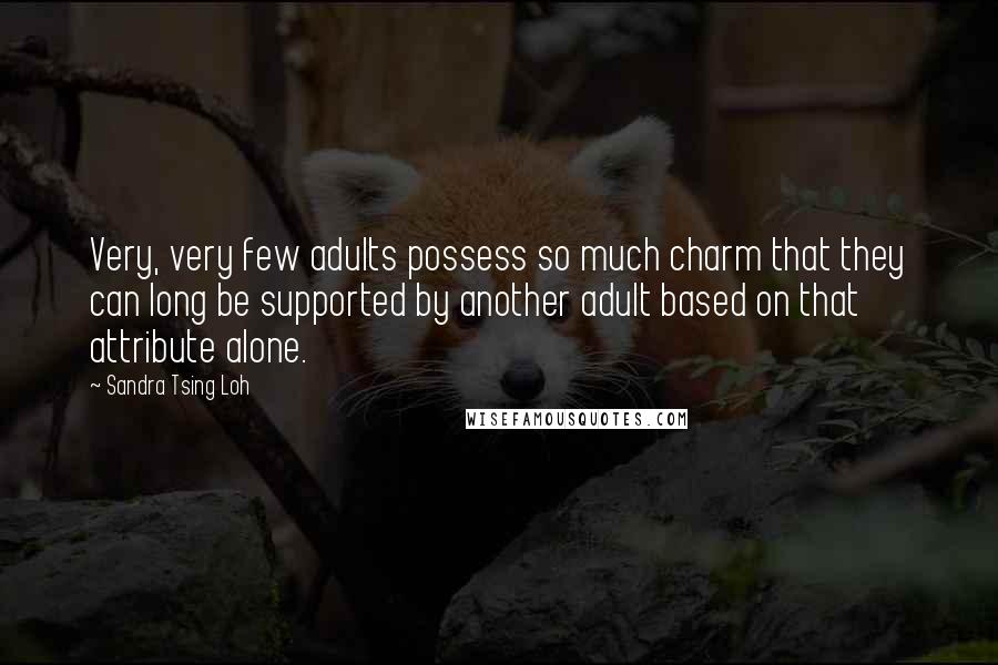 Sandra Tsing Loh Quotes: Very, very few adults possess so much charm that they can long be supported by another adult based on that attribute alone.