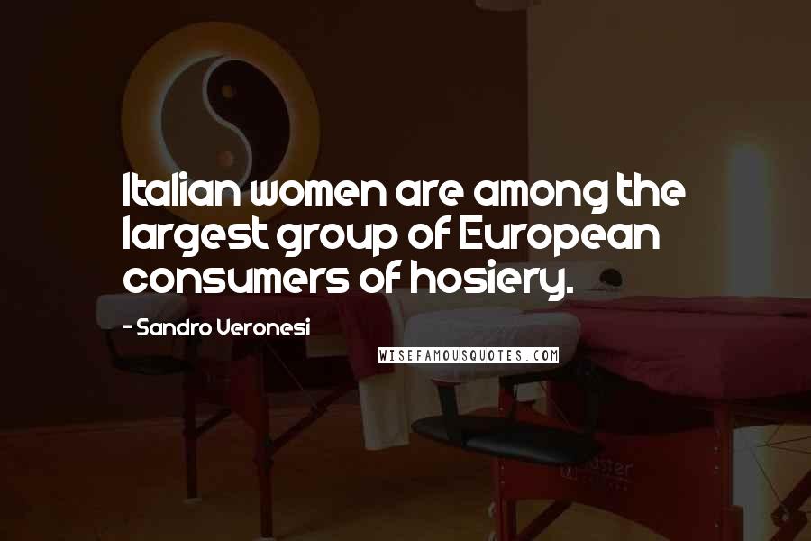 Sandro Veronesi Quotes: Italian women are among the largest group of European consumers of hosiery.