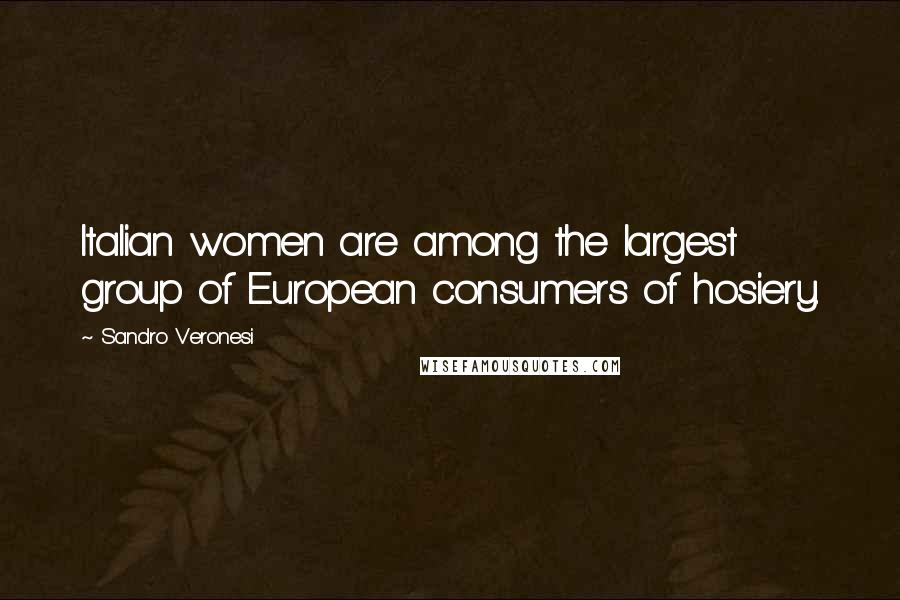 Sandro Veronesi Quotes: Italian women are among the largest group of European consumers of hosiery.