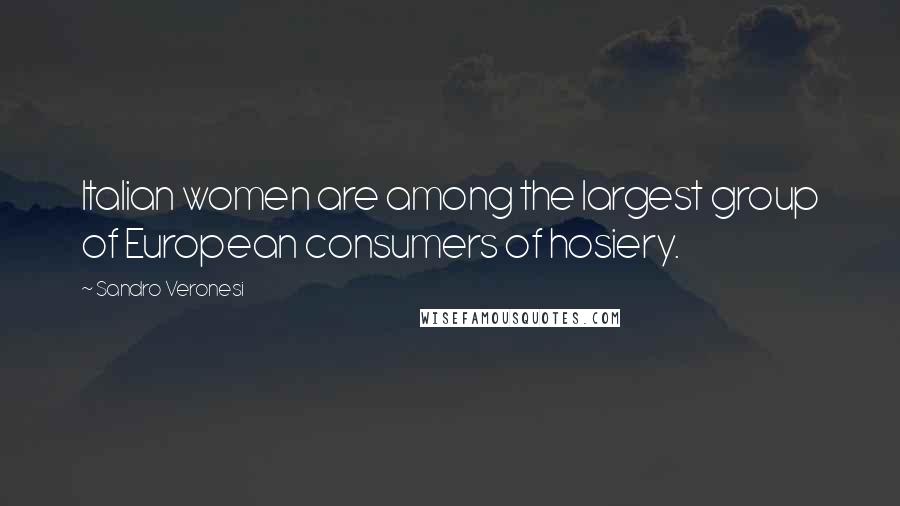 Sandro Veronesi Quotes: Italian women are among the largest group of European consumers of hosiery.