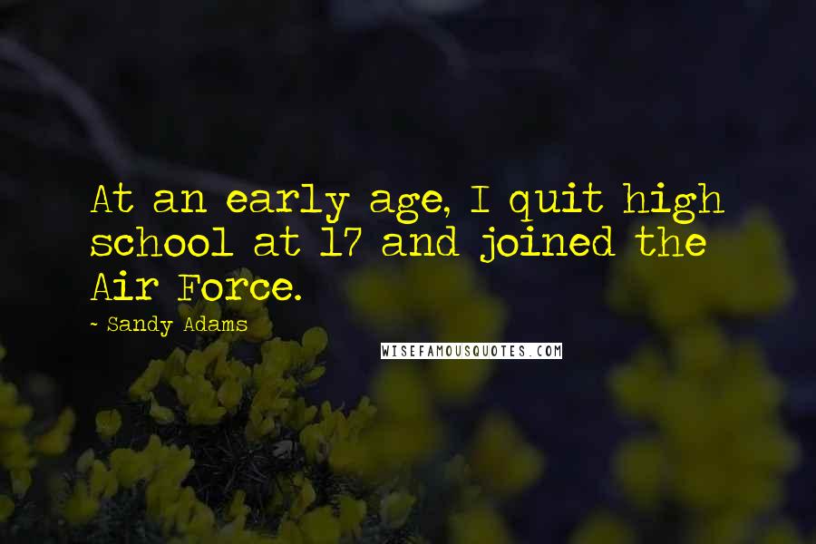 Sandy Adams Quotes: At an early age, I quit high school at 17 and joined the Air Force.