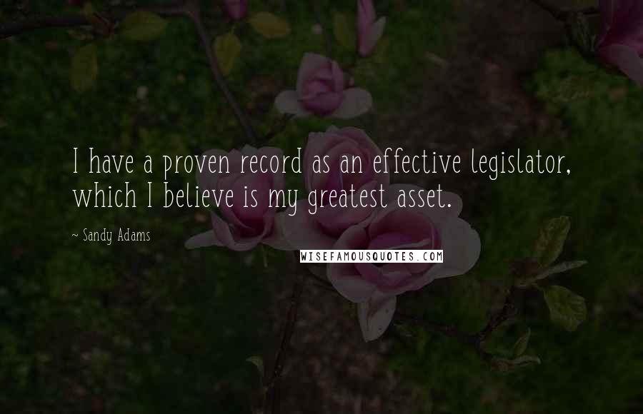 Sandy Adams Quotes: I have a proven record as an effective legislator, which I believe is my greatest asset.