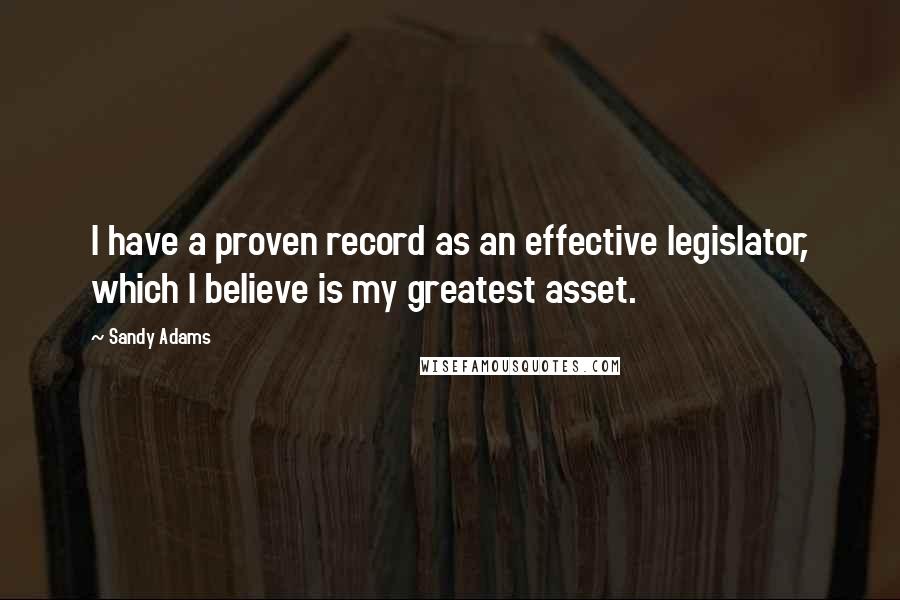 Sandy Adams Quotes: I have a proven record as an effective legislator, which I believe is my greatest asset.