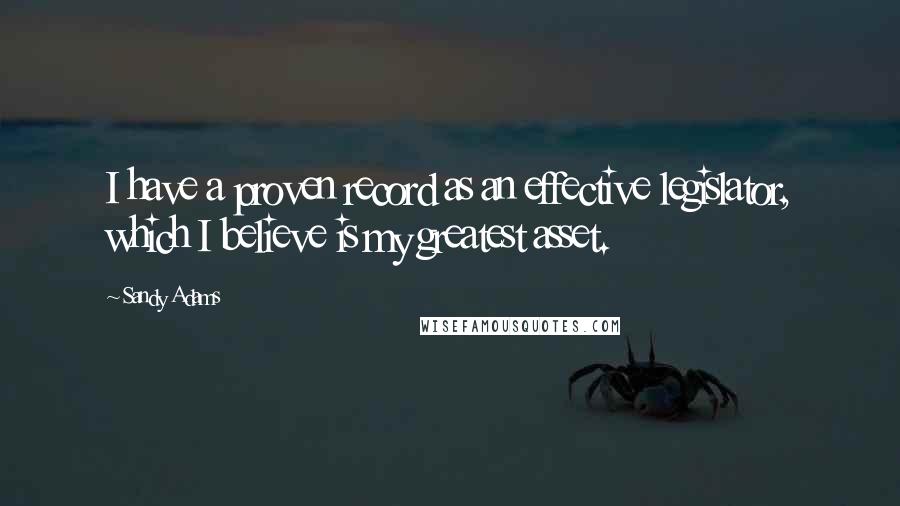 Sandy Adams Quotes: I have a proven record as an effective legislator, which I believe is my greatest asset.