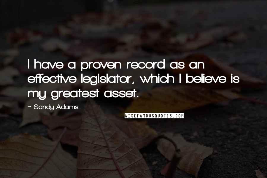 Sandy Adams Quotes: I have a proven record as an effective legislator, which I believe is my greatest asset.