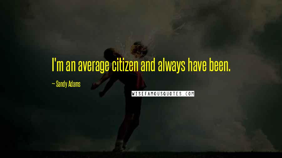 Sandy Adams Quotes: I'm an average citizen and always have been.