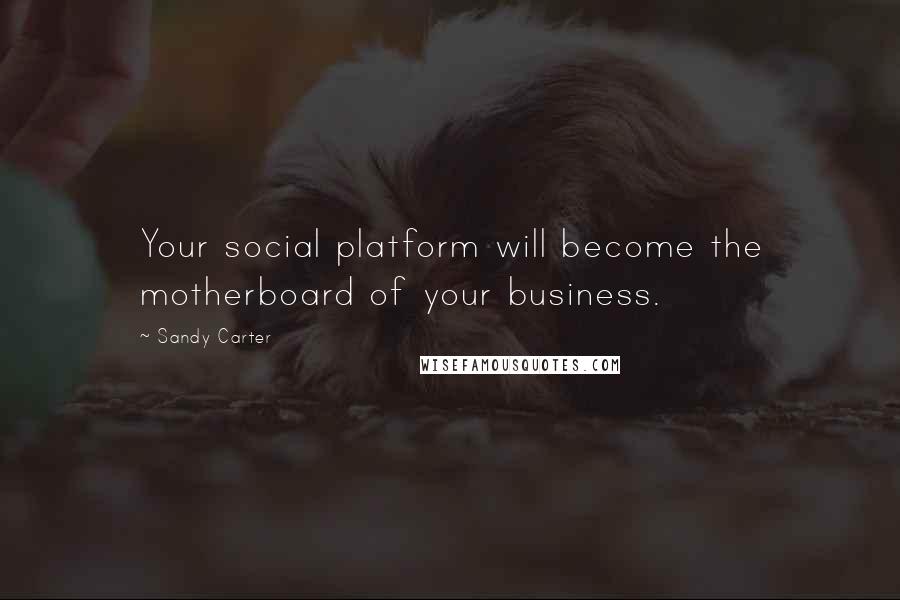 Sandy Carter Quotes: Your social platform will become the motherboard of your business.