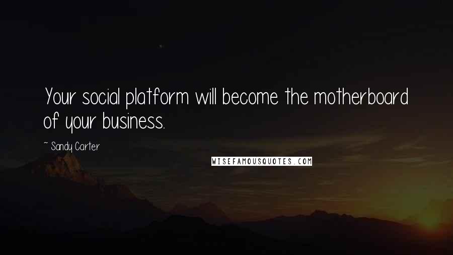 Sandy Carter Quotes: Your social platform will become the motherboard of your business.