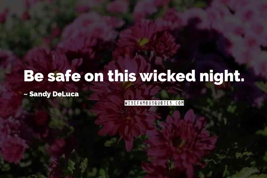 Sandy DeLuca Quotes: Be safe on this wicked night.