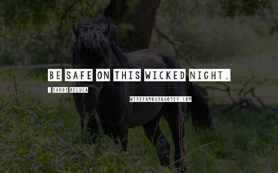 Sandy DeLuca Quotes: Be safe on this wicked night.