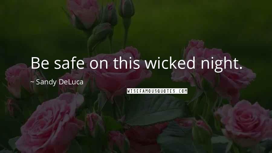 Sandy DeLuca Quotes: Be safe on this wicked night.