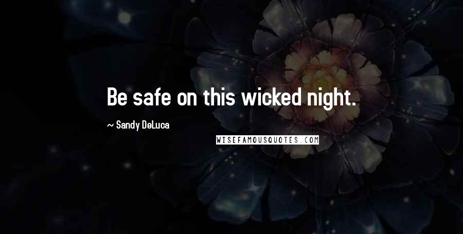 Sandy DeLuca Quotes: Be safe on this wicked night.