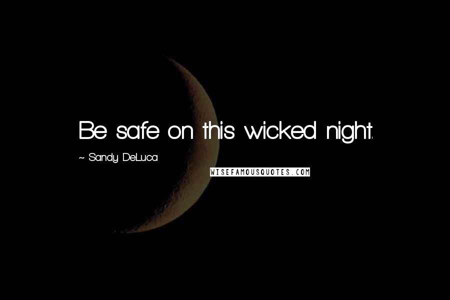 Sandy DeLuca Quotes: Be safe on this wicked night.