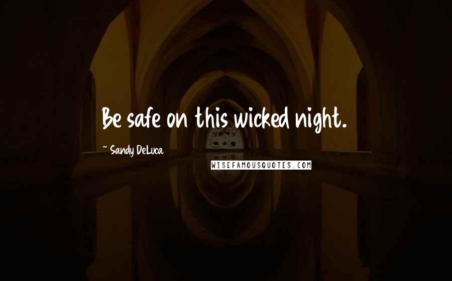 Sandy DeLuca Quotes: Be safe on this wicked night.