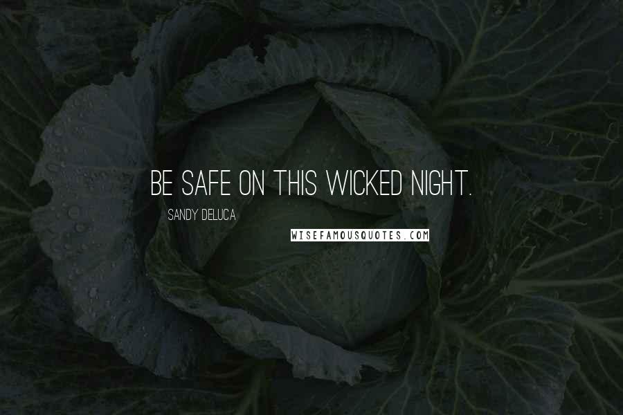 Sandy DeLuca Quotes: Be safe on this wicked night.