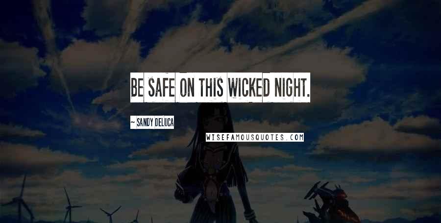 Sandy DeLuca Quotes: Be safe on this wicked night.