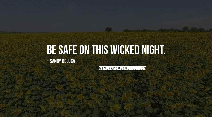 Sandy DeLuca Quotes: Be safe on this wicked night.