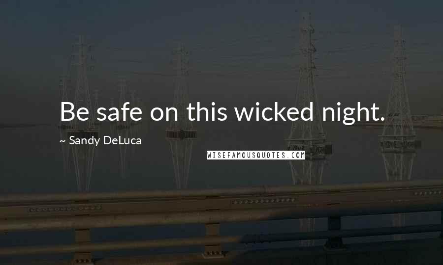 Sandy DeLuca Quotes: Be safe on this wicked night.