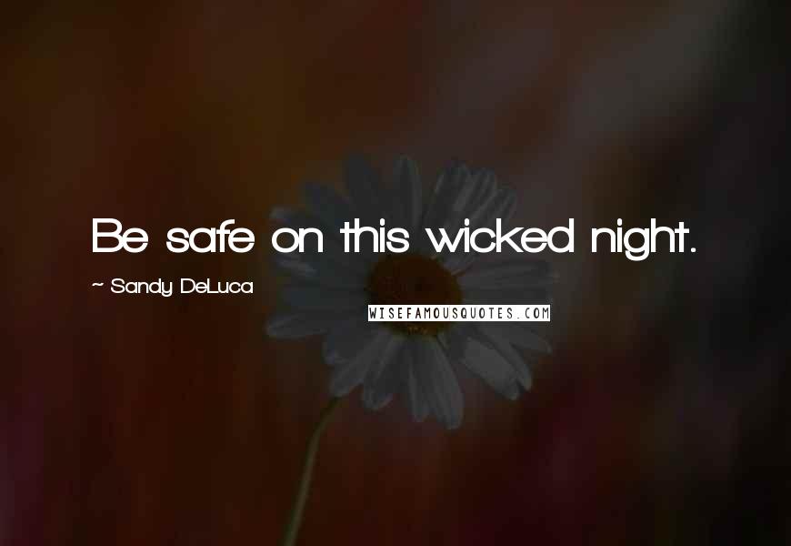 Sandy DeLuca Quotes: Be safe on this wicked night.