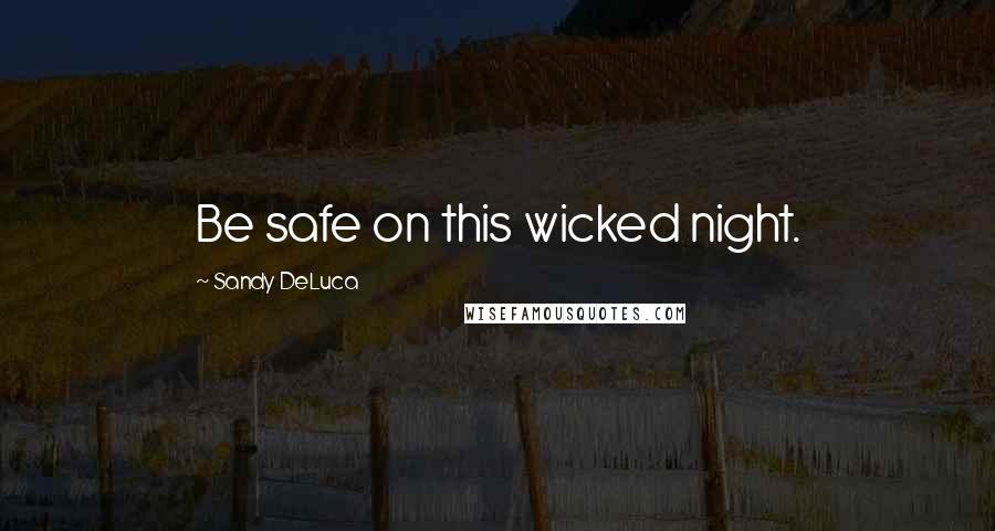 Sandy DeLuca Quotes: Be safe on this wicked night.