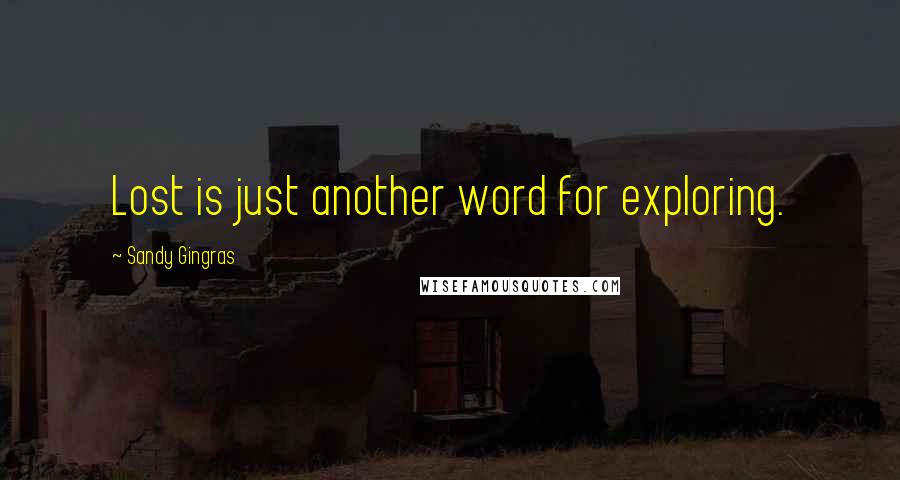 Sandy Gingras Quotes: Lost is just another word for exploring.