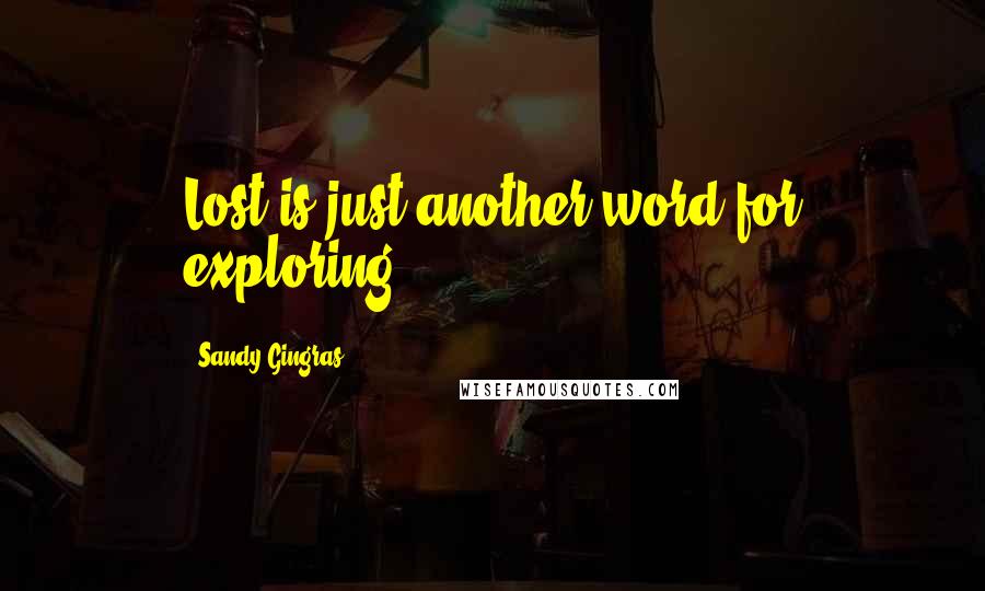 Sandy Gingras Quotes: Lost is just another word for exploring.