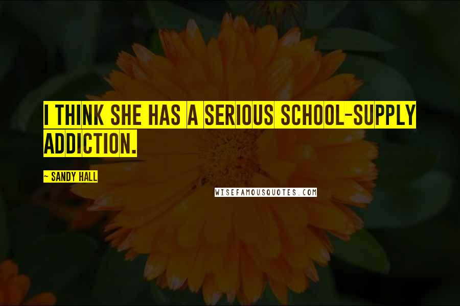 Sandy Hall Quotes: I think she has a serious school-supply addiction.