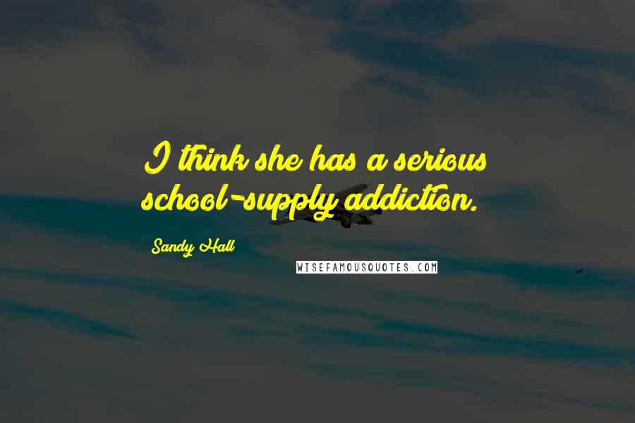 Sandy Hall Quotes: I think she has a serious school-supply addiction.