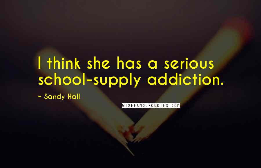 Sandy Hall Quotes: I think she has a serious school-supply addiction.