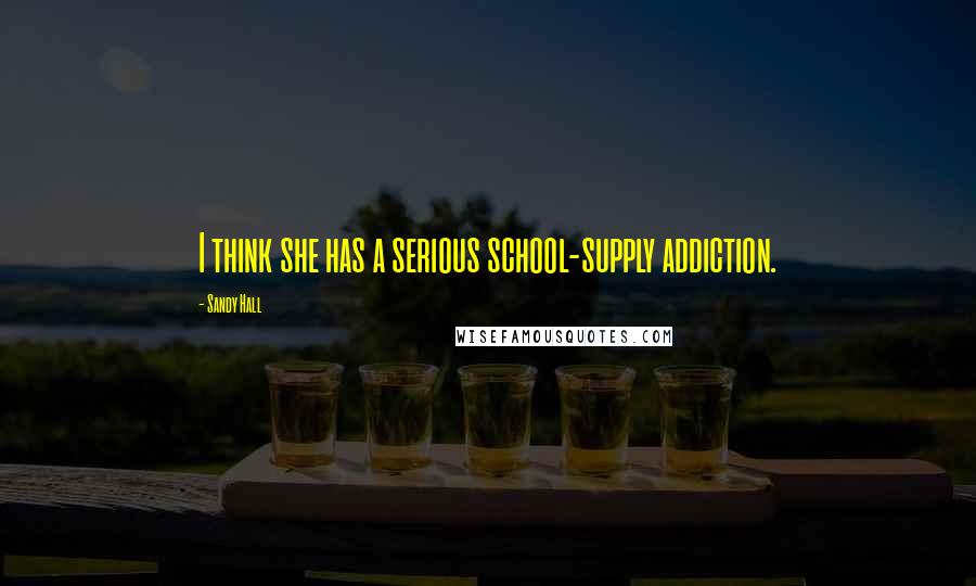 Sandy Hall Quotes: I think she has a serious school-supply addiction.