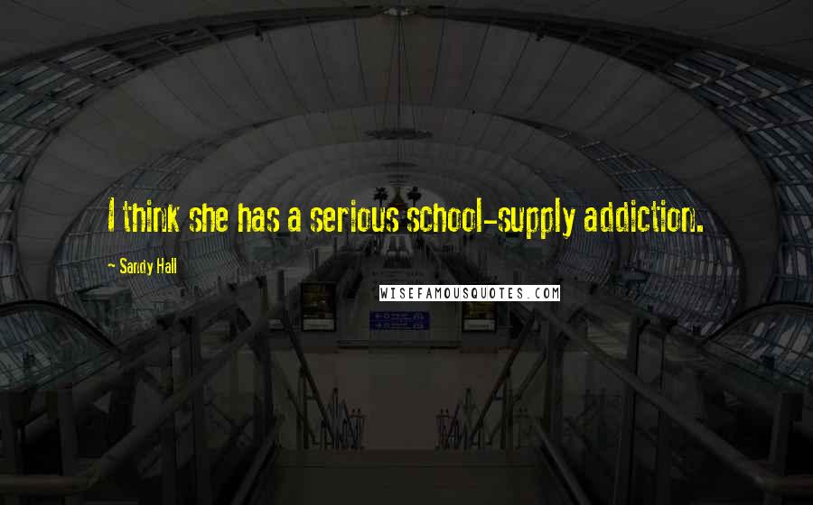 Sandy Hall Quotes: I think she has a serious school-supply addiction.