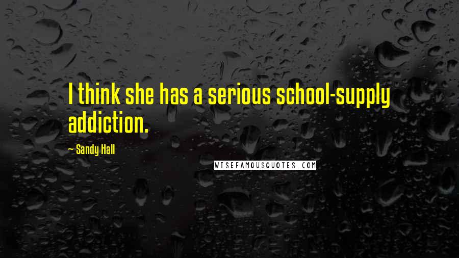 Sandy Hall Quotes: I think she has a serious school-supply addiction.