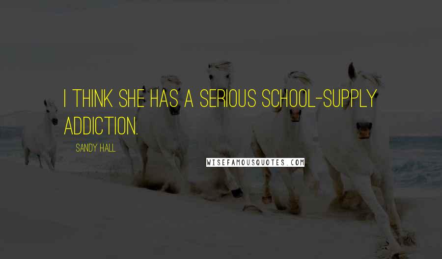 Sandy Hall Quotes: I think she has a serious school-supply addiction.