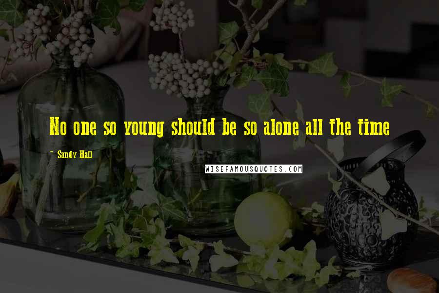 Sandy Hall Quotes: No one so young should be so alone all the time